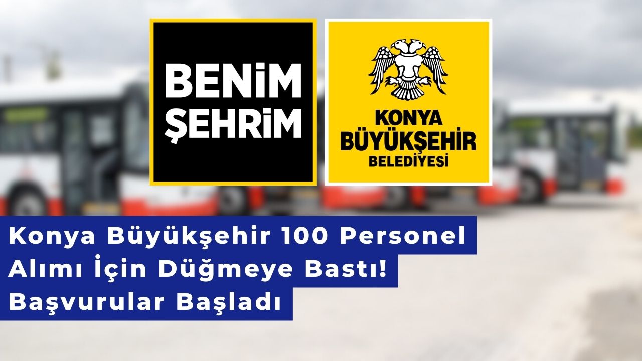 Konya Büyükşehir 100 Personel Alımı İçin Düğmeye Bastı! Başvurular Başladı