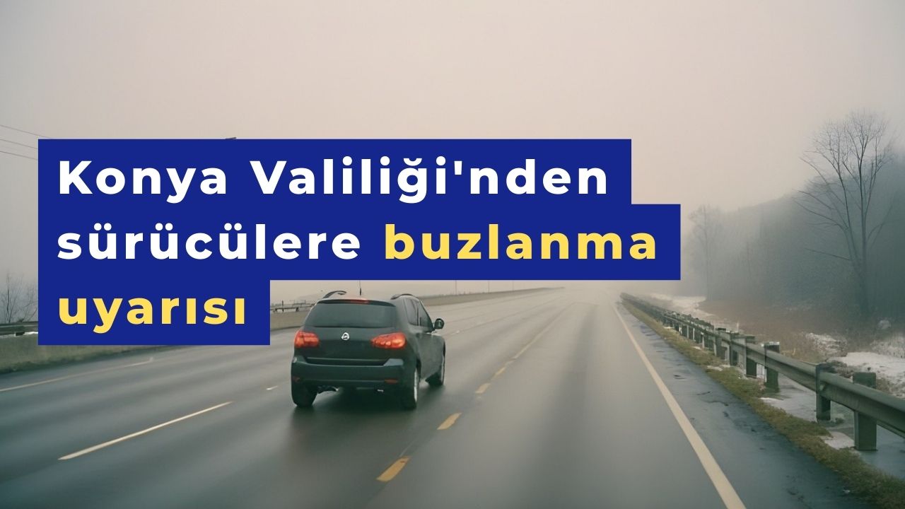 Konya Valiliği'nden sürücülere buzlanma uyarısı